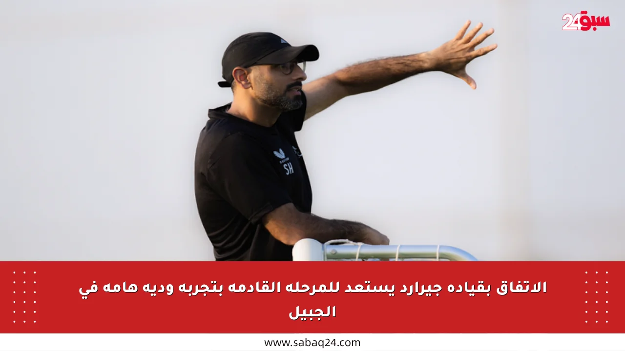 الاتفاق بقيادة جيرارد يستعد للمرحلة القادمة بتجربة ودية هامة في الجبيل